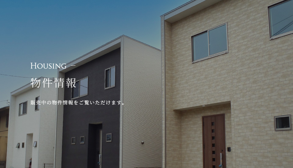 HOUSING 物件情報 販売中の物件情報をご覧いただけます。
