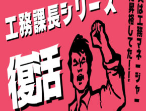 【工務】伝説の「工務課長シリーズ」復活か!?